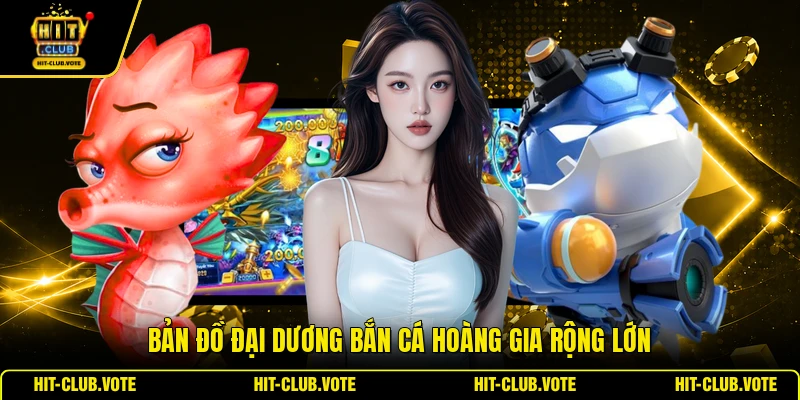 Bản đồ đại dương bắn cá Hoàng Gia rộng lớn