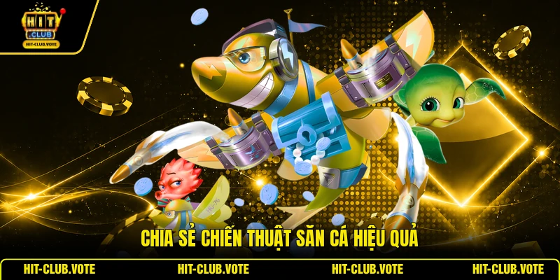 Chia sẻ chiến thuật săn cá hiệu quả