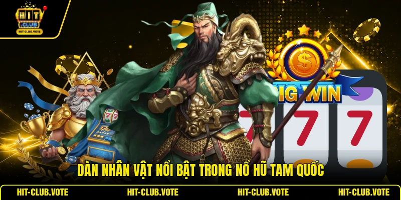 Dàn nhân vật nổi bật trong Nổ Hũ Tam Quốc