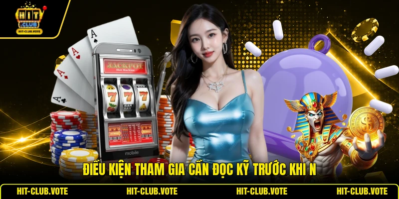Điều kiện tham gia cần đọc kỹ trước khi n