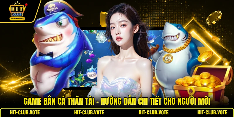 Game Bắn Cá Thần Tài - Hướng Dẫn Chi Tiết Cho Người Mới