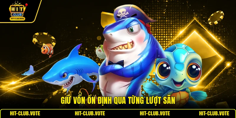 Giữ vốn ổn định qua từng lượt săn
