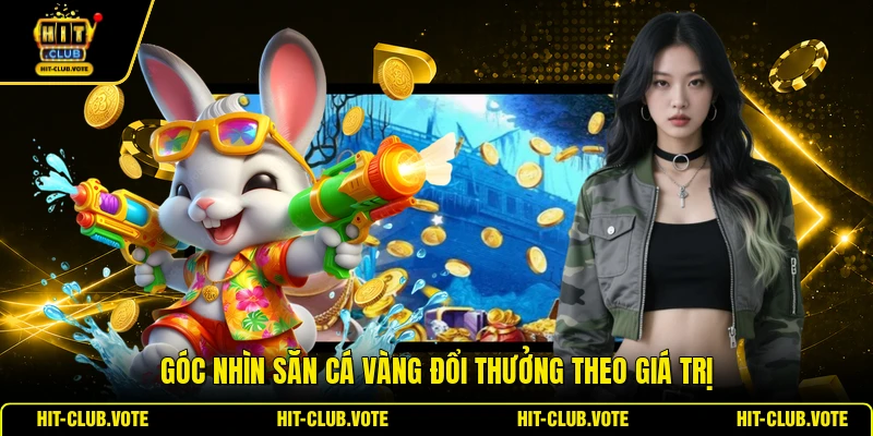 Góc nhìn Săn Cá Vàng đổi thưởng theo giá trị
