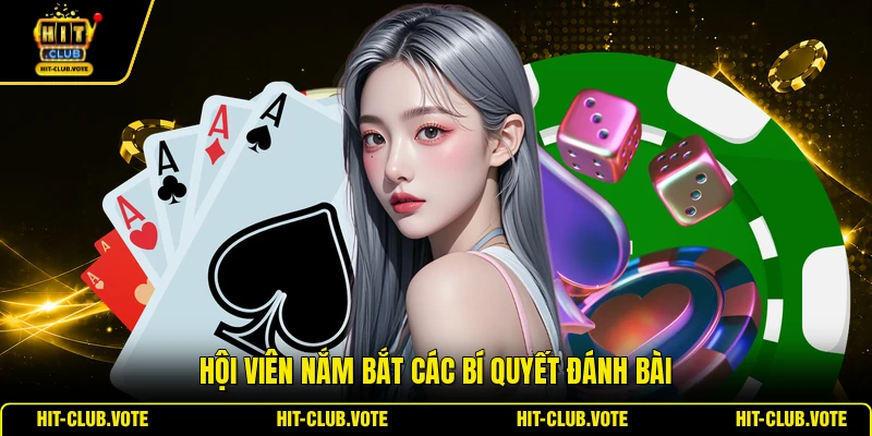 Hội viên nắm bắt các bí quyết đánh bài