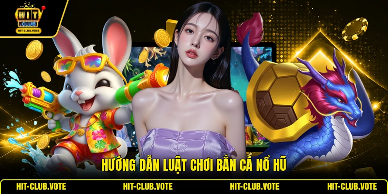 Hướng dẫn luật chơi bắn cá nổ hũ
