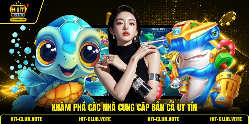 Khám phá các nhà cung cấp bắn cá uy tín