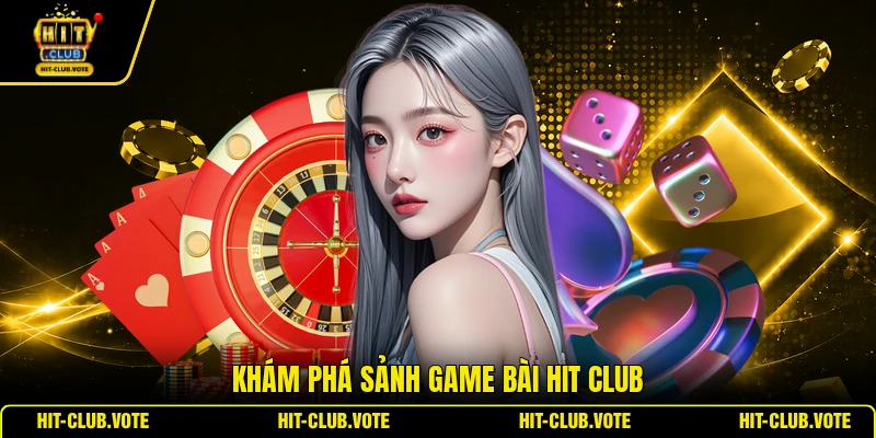 Khám phá sảnh game bài HIT CLUB