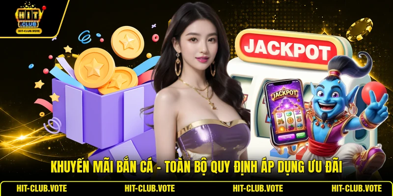 Khuyến Mãi Bắn Cá - Toàn Bộ Quy Định Áp Dụng Ưu Đãi