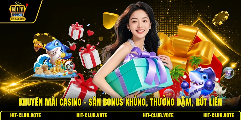Khuyến Mãi Casino - Săn Bonus Khủng, Thưởng Đậm, Rút Liền