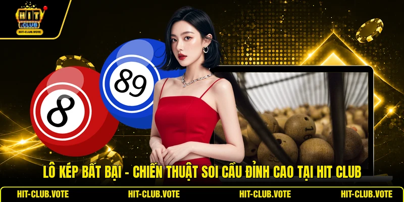 Lô Kép Bất Bại - Chiến Thuật Soi Cầu Đỉnh Cao Tại HIT CLUB
