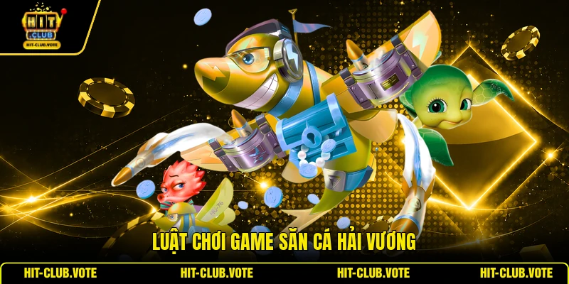 Luật chơi game săn cá Hải Vương