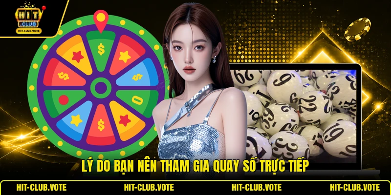 Lý do bạn nên tham gia quay số trực tiếp