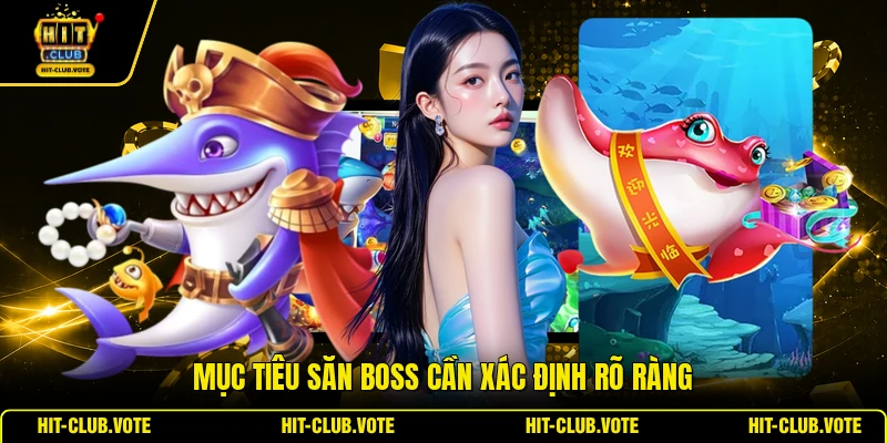 Mục tiêu săn boss cần xác định rõ ràng