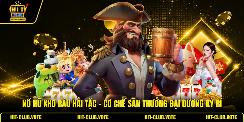 Nổ Hũ Kho Báu Hải Tặc - Cơ Chế Săn Thưởng Đại Dương Kỳ Bí