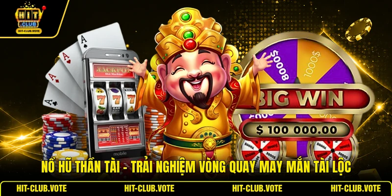 Nổ Hũ Thần Tài - Trải Nghiệm Vòng Quay May Mắn Tài Lộc