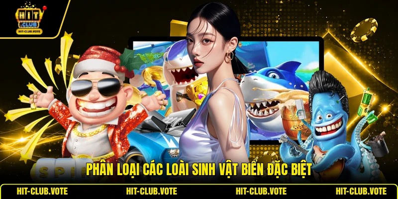 Phân loại các loài sinh vật biển đặc biệt