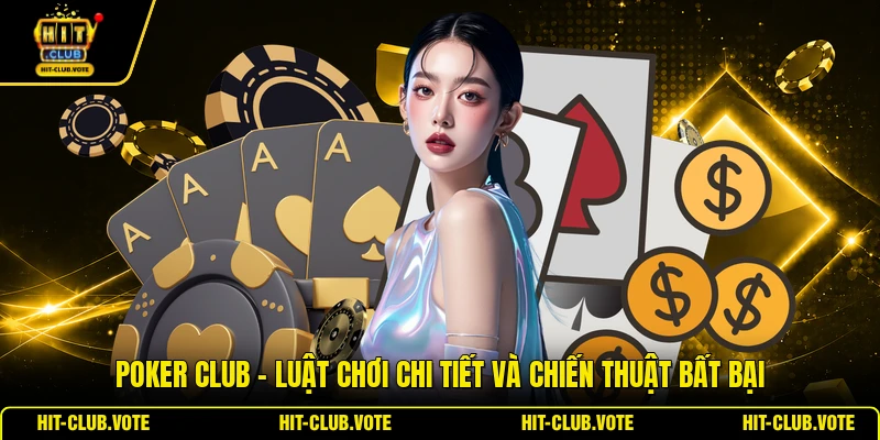 Poker CLUB - Luật Chơi Chi Tiết Và Chiến Thuật Bất Bại