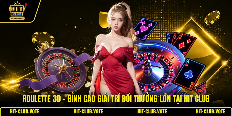 Roulette 3D - Đỉnh Cao Giải Trí Đổi Thưởng Lớn Tại HIT CLUB