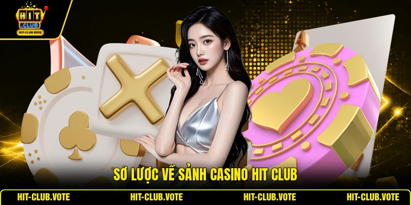 Sơ lược về sảnh casino HIT CLUB
