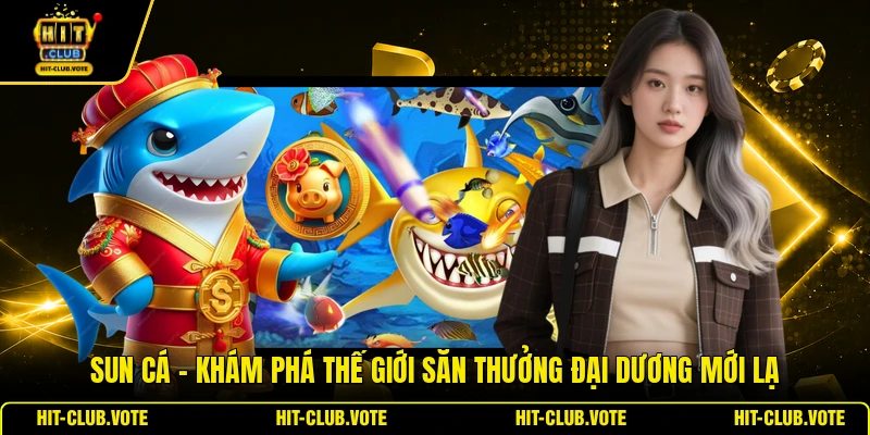Sun Cá - Khám Phá Thế Giới Săn Thưởng Đại Dương Mới Lạ