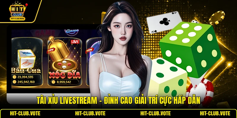 Tài Xỉu Livestream - Đỉnh Cao Giải Trí Cực Hấp Dẫn