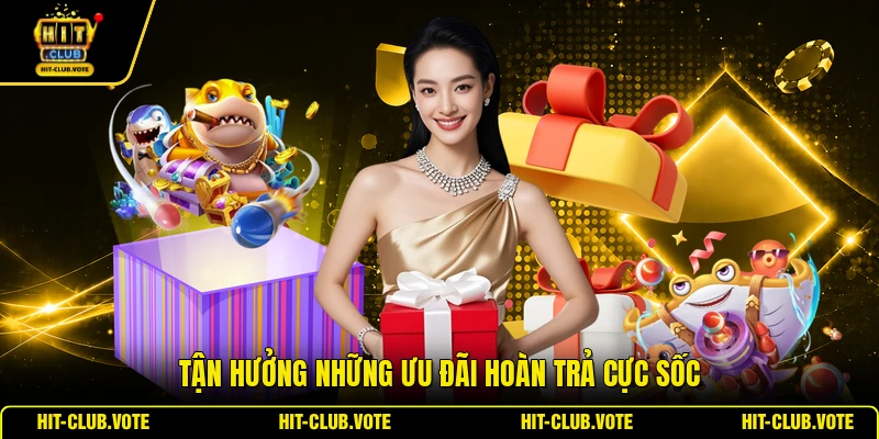 Tận hưởng những ưu đãi hoàn trả cực sốc