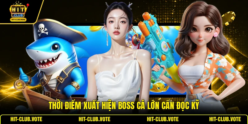 Thời điểm xuất hiện boss cá lớn cần đọc kỹ