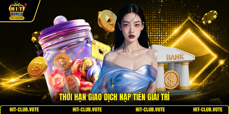 Thời hạn giao dịch nạp tiền giải trí
