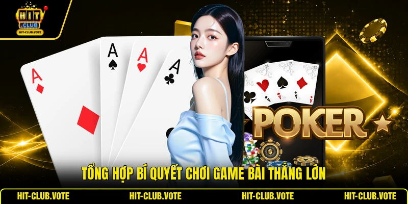 Tổng hợp bí quyết chơi game bài thắng lớn