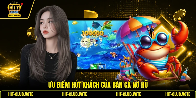 Ưu điểm hút khách của bắn cá nổ hũ