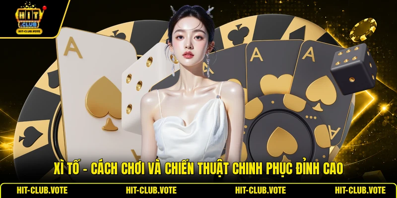 Xì Tố - Cách Chơi Và Chiến Thuật Chinh Phục Đỉnh Cao